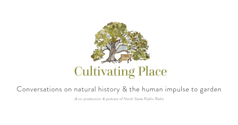 Cultivating Place: Conversations on Natural History and the Human Impulse to Garden (Podcast and Blog)